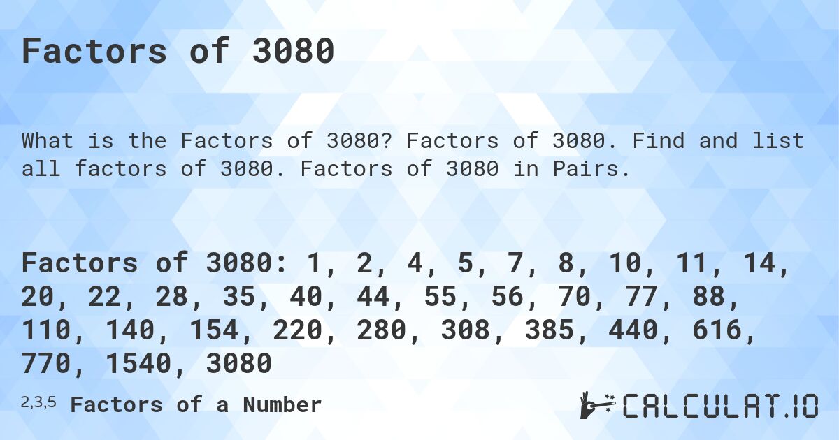 Factors of 3080. Factors of 3080. Find and list all factors of 3080. Factors of 3080 in Pairs.