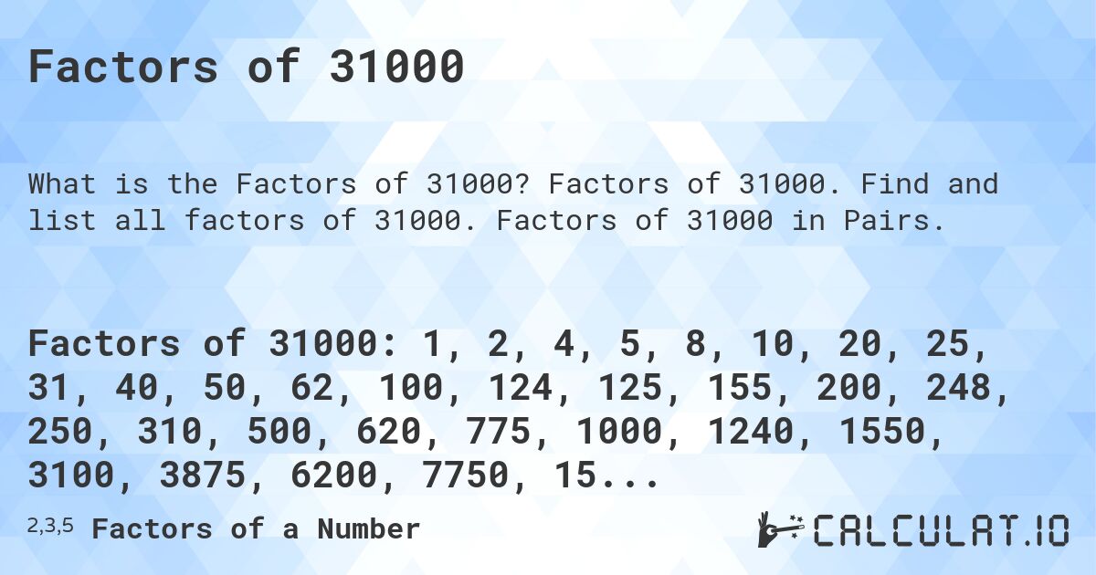 Factors of 31000. Factors of 31000. Find and list all factors of 31000. Factors of 31000 in Pairs.
