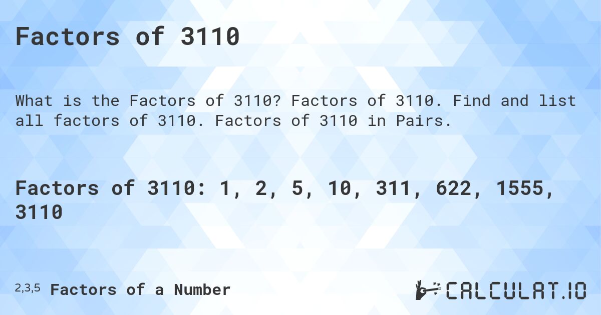 Factors of 3110. Factors of 3110. Find and list all factors of 3110. Factors of 3110 in Pairs.