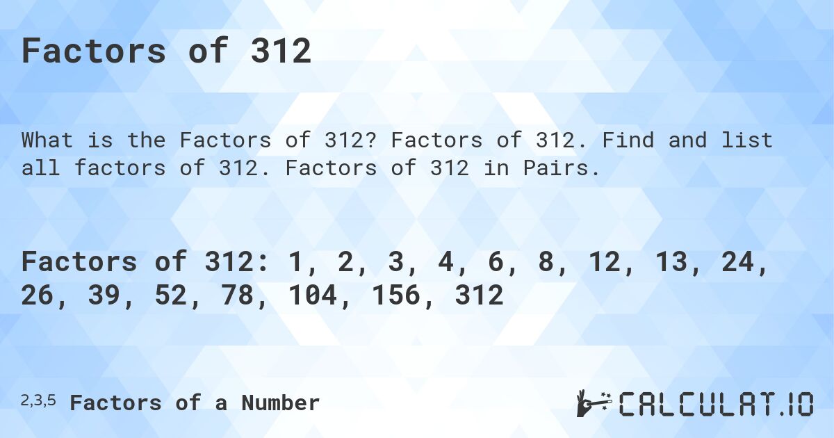 Factors of 312. Factors of 312. Find and list all factors of 312. Factors of 312 in Pairs.