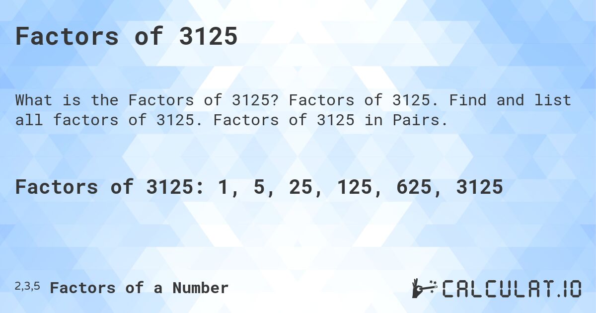Factors of 3125. Factors of 3125. Find and list all factors of 3125. Factors of 3125 in Pairs.