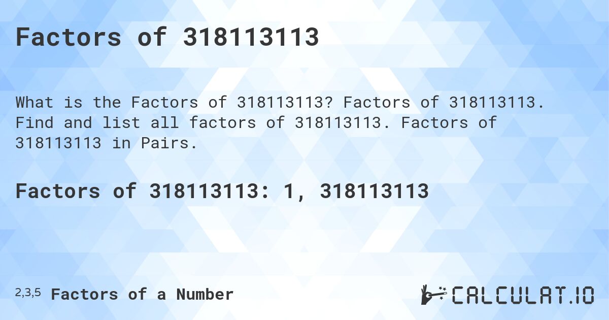 Factors of 318113113. Factors of 318113113. Find and list all factors of 318113113. Factors of 318113113 in Pairs.