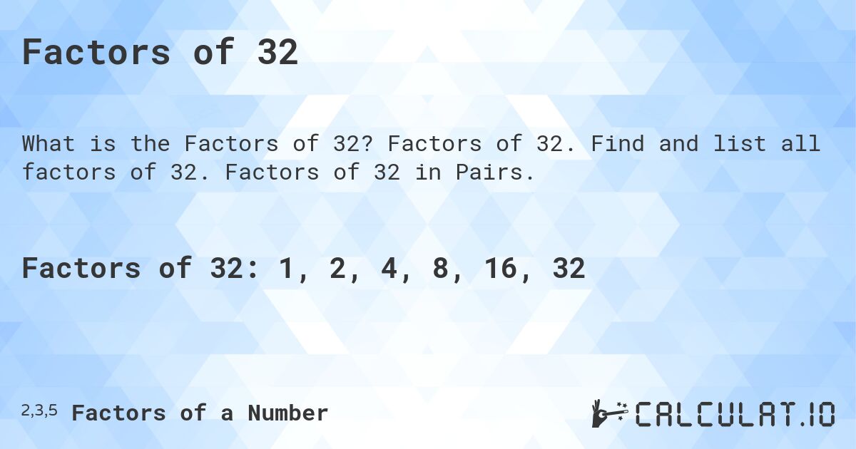 Factors of 32. Factors of 32. Find and list all factors of 32. Factors of 32 in Pairs.