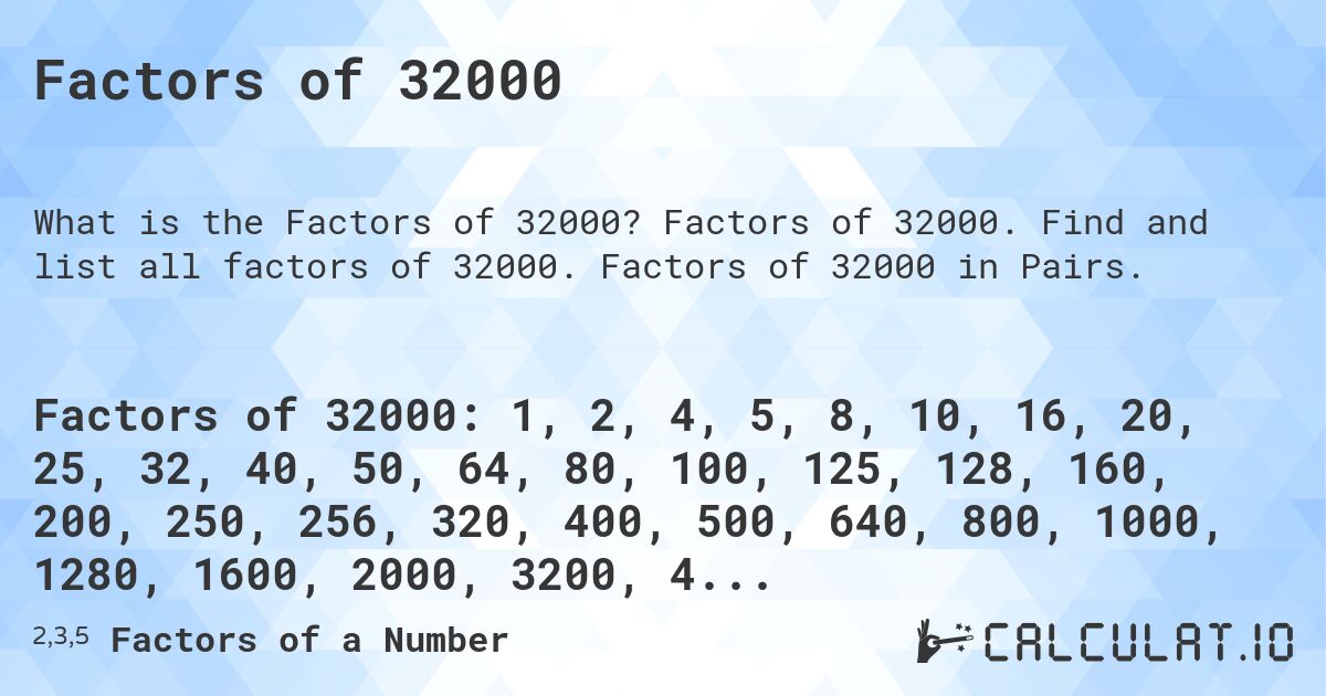 Factors of 32000. Factors of 32000. Find and list all factors of 32000. Factors of 32000 in Pairs.
