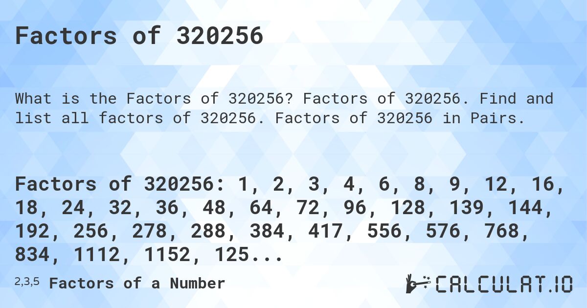 Factors of 320256. Factors of 320256. Find and list all factors of 320256. Factors of 320256 in Pairs.