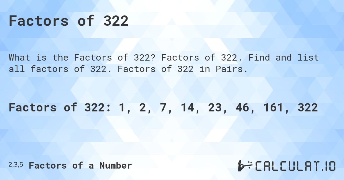 Factors of 322. Factors of 322. Find and list all factors of 322. Factors of 322 in Pairs.