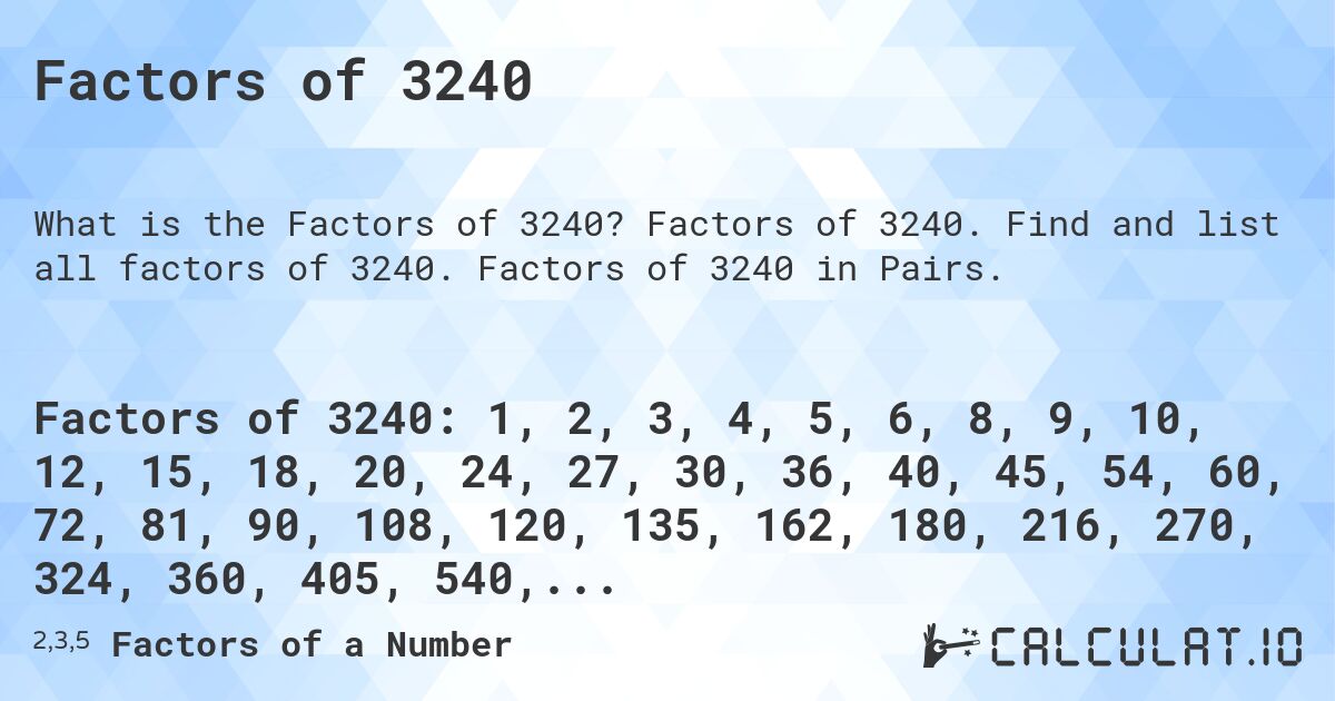 Factors of 3240. Factors of 3240. Find and list all factors of 3240. Factors of 3240 in Pairs.