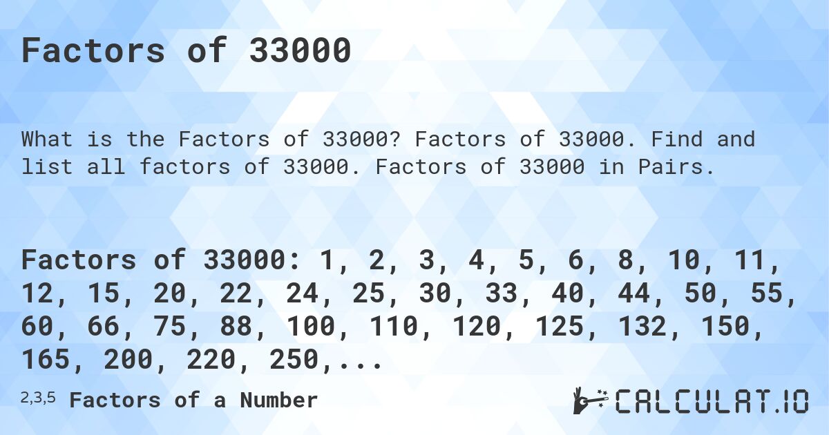 Factors of 33000. Factors of 33000. Find and list all factors of 33000. Factors of 33000 in Pairs.