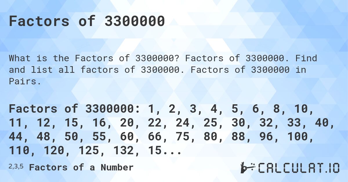 Factors of 3300000. Factors of 3300000. Find and list all factors of 3300000. Factors of 3300000 in Pairs.