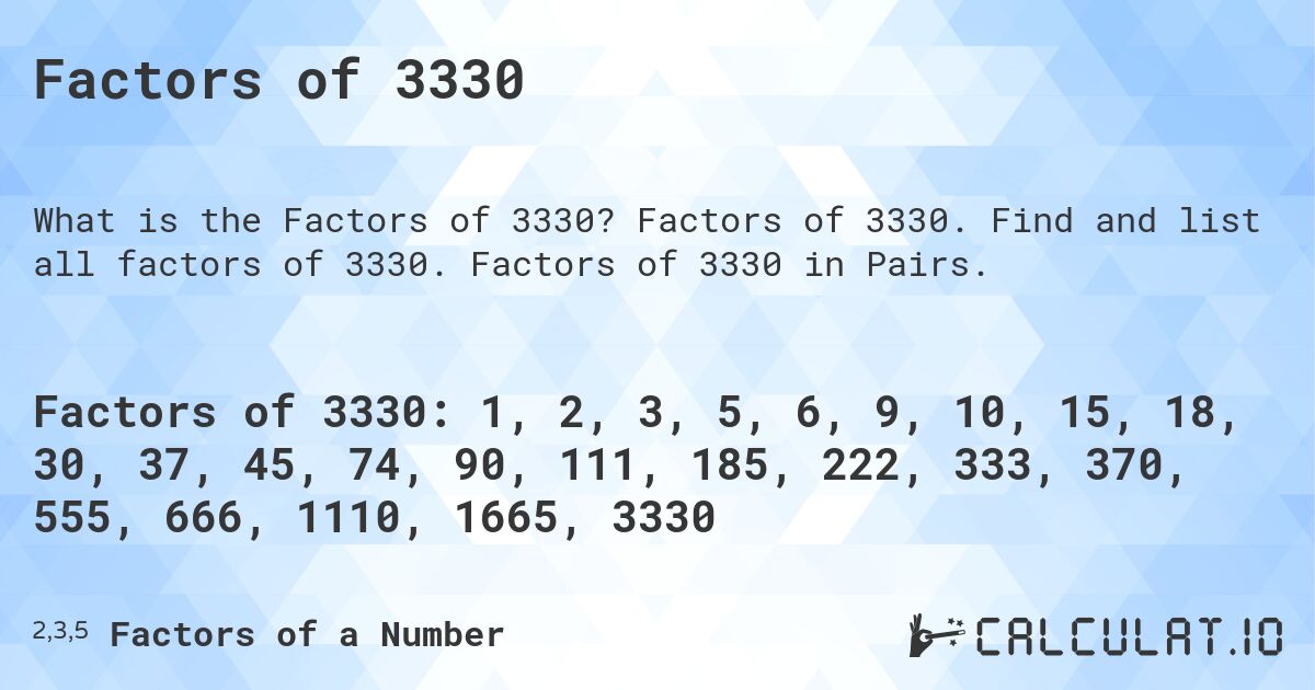 Factors of 3330. Factors of 3330. Find and list all factors of 3330. Factors of 3330 in Pairs.