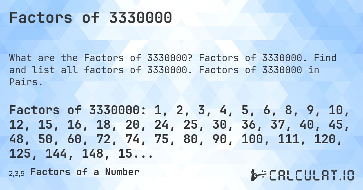 Factors of 3330000. Factors of 3330000. Find and list all factors of 3330000. Factors of 3330000 in Pairs.