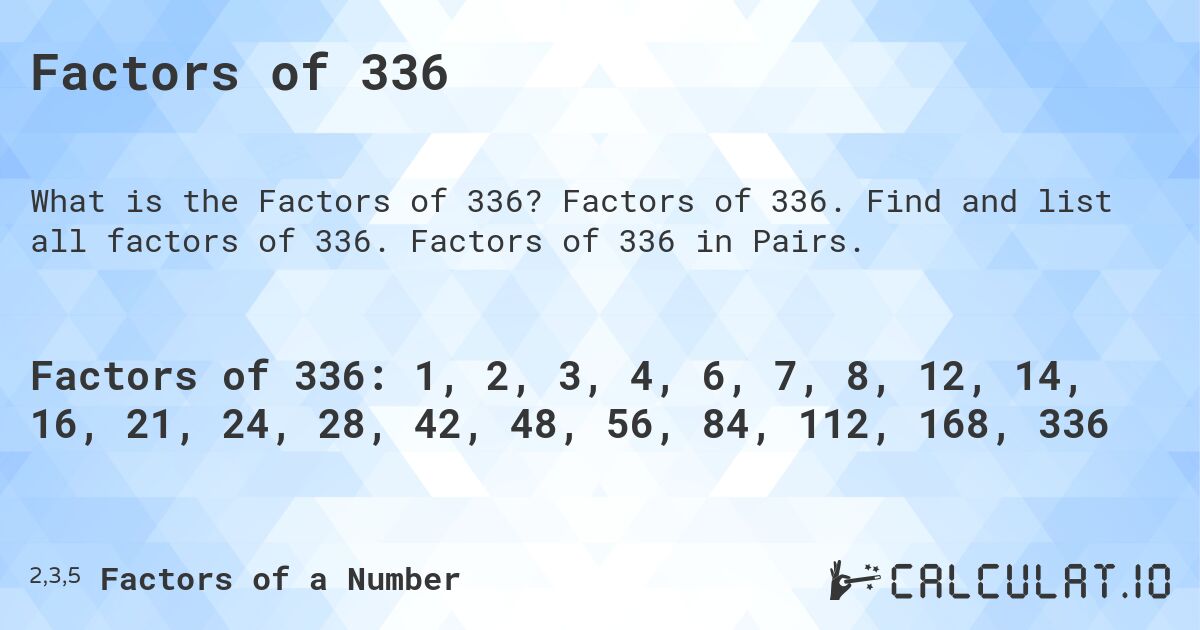 Factors of 336. Factors of 336. Find and list all factors of 336. Factors of 336 in Pairs.