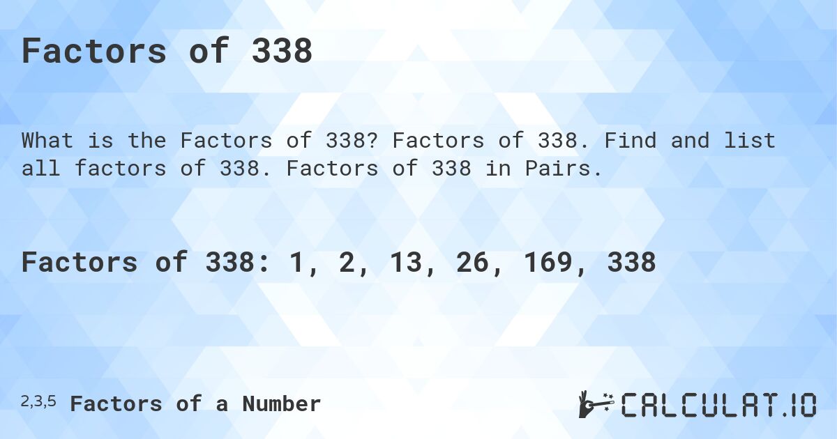 Factors of 338. Factors of 338. Find and list all factors of 338. Factors of 338 in Pairs.