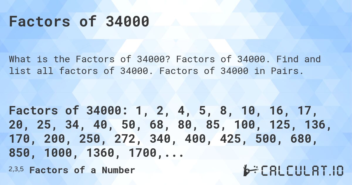 Factors of 34000. Factors of 34000. Find and list all factors of 34000. Factors of 34000 in Pairs.