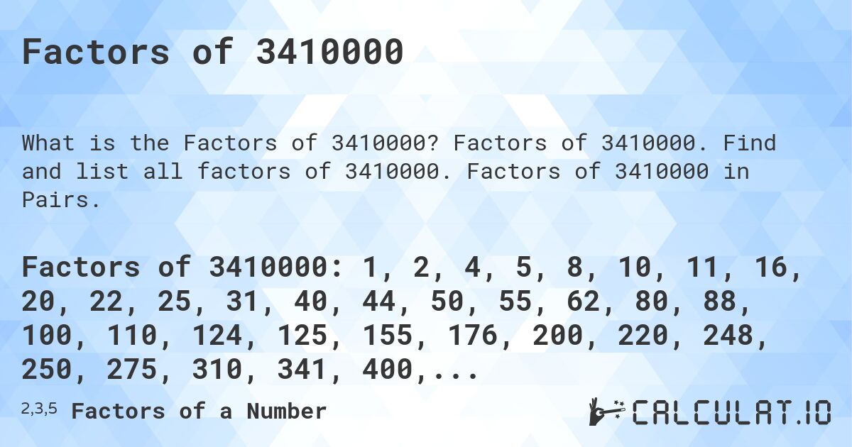 Factors of 3410000. Factors of 3410000. Find and list all factors of 3410000. Factors of 3410000 in Pairs.