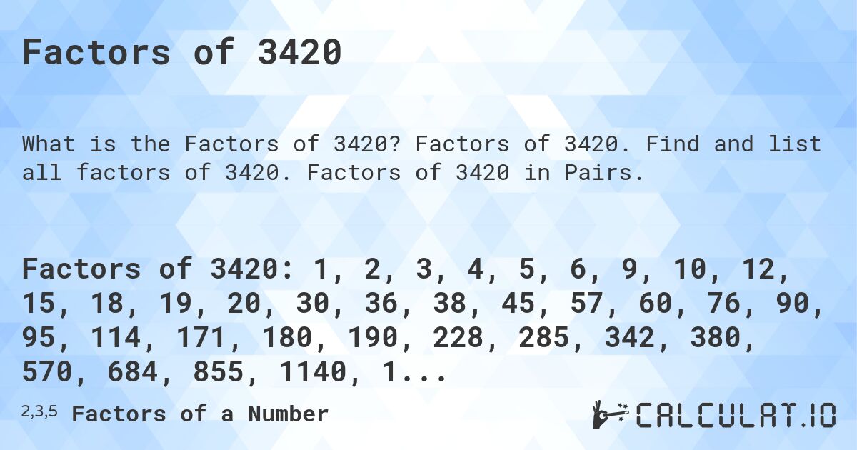 Factors of 3420. Factors of 3420. Find and list all factors of 3420. Factors of 3420 in Pairs.