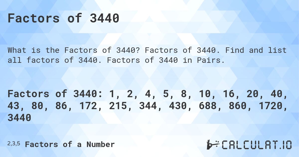 Factors of 3440. Factors of 3440. Find and list all factors of 3440. Factors of 3440 in Pairs.