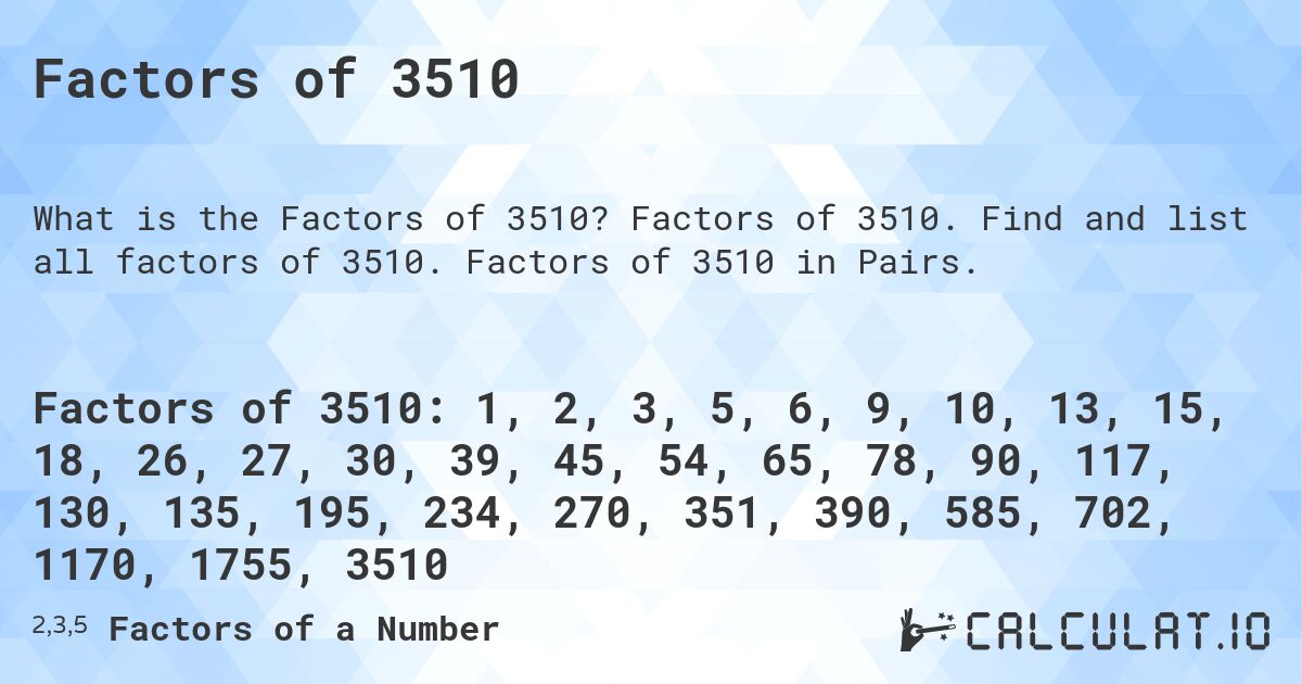 Factors of 3510. Factors of 3510. Find and list all factors of 3510. Factors of 3510 in Pairs.