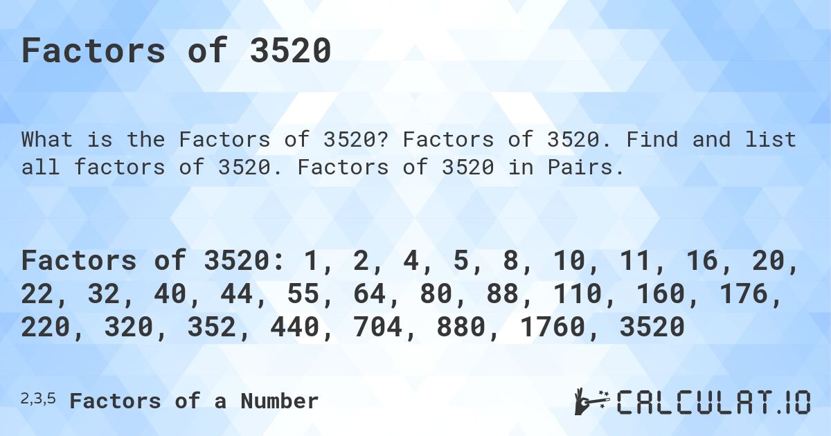 Factors of 3520. Factors of 3520. Find and list all factors of 3520. Factors of 3520 in Pairs.