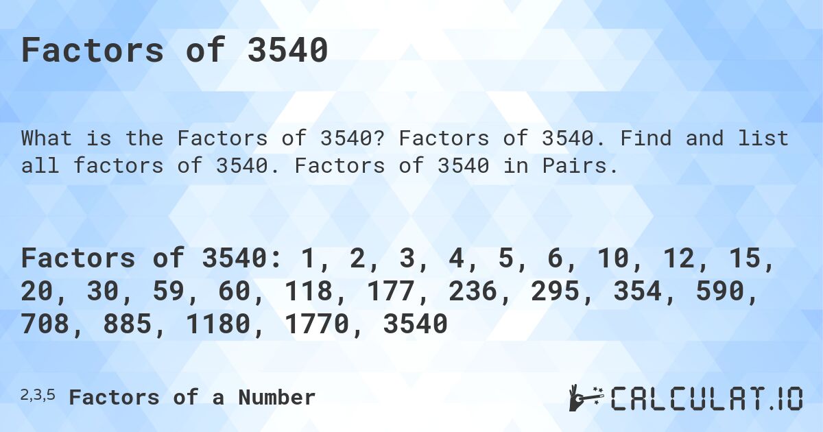 Factors of 3540. Factors of 3540. Find and list all factors of 3540. Factors of 3540 in Pairs.