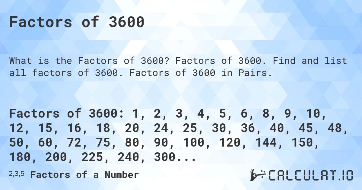 Factors of 3600. Factors of 3600. Find and list all factors of 3600. Factors of 3600 in Pairs.