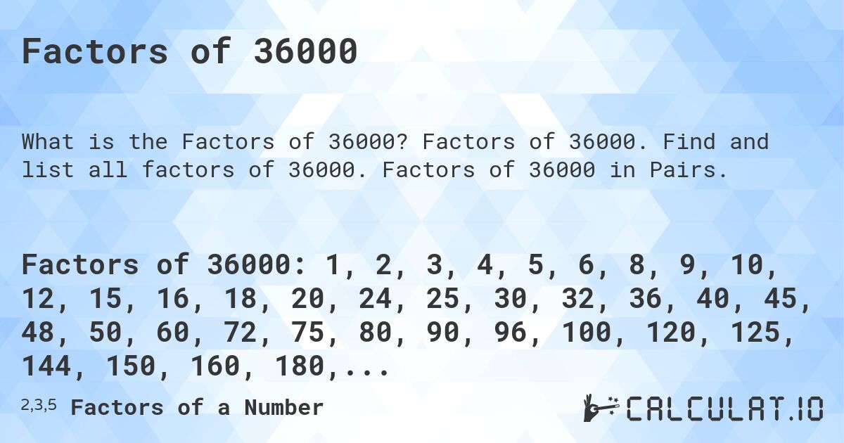 Factors of 36000. Factors of 36000. Find and list all factors of 36000. Factors of 36000 in Pairs.