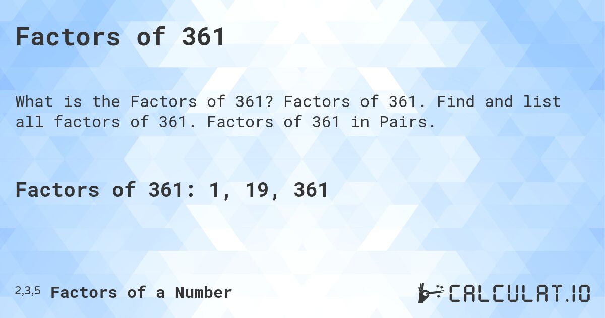 Factors of 361. Factors of 361. Find and list all factors of 361. Factors of 361 in Pairs.