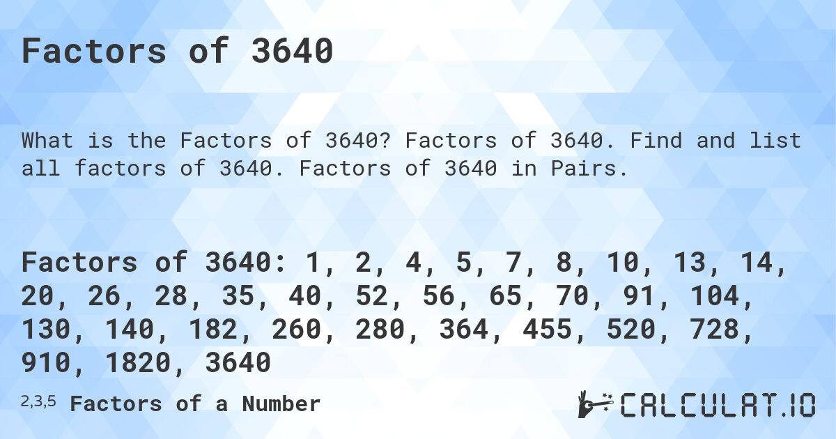 Factors of 3640. Factors of 3640. Find and list all factors of 3640. Factors of 3640 in Pairs.