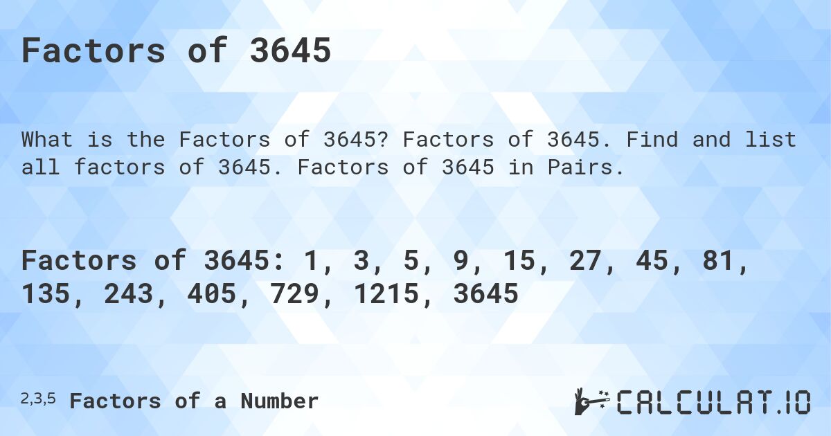 Factors of 3645. Factors of 3645. Find and list all factors of 3645. Factors of 3645 in Pairs.