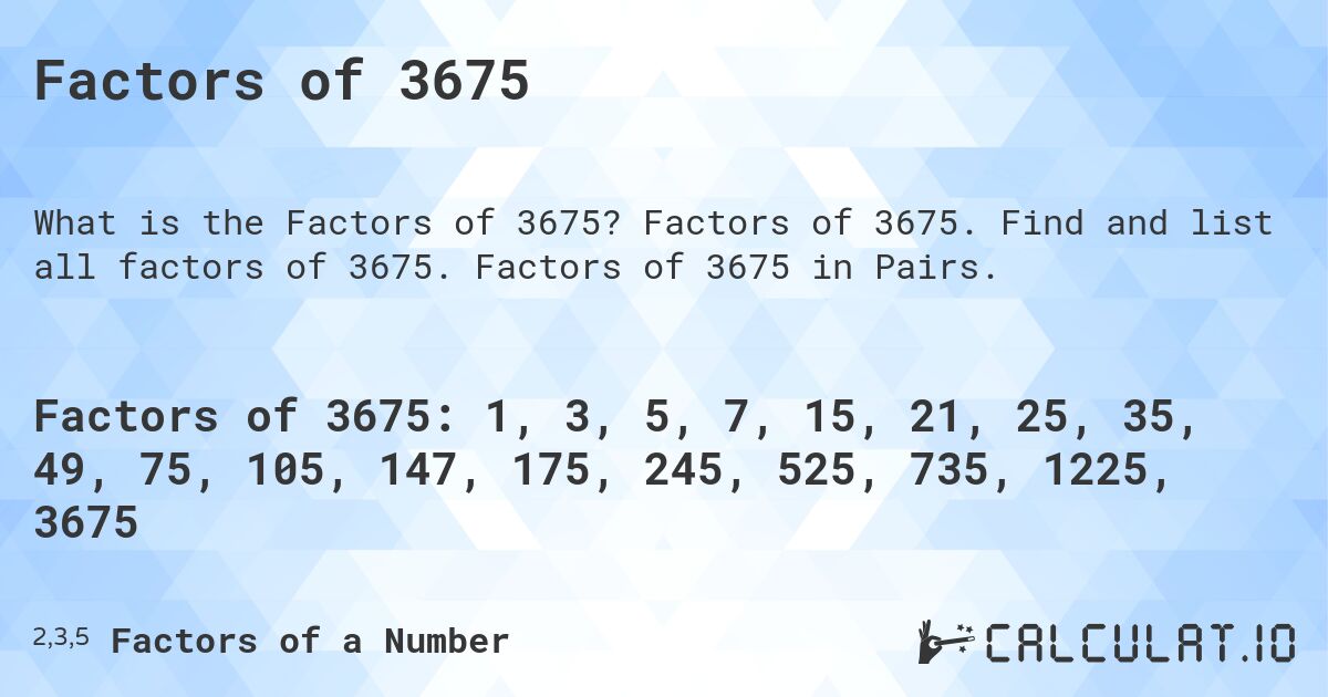 Factors of 3675. Factors of 3675. Find and list all factors of 3675. Factors of 3675 in Pairs.