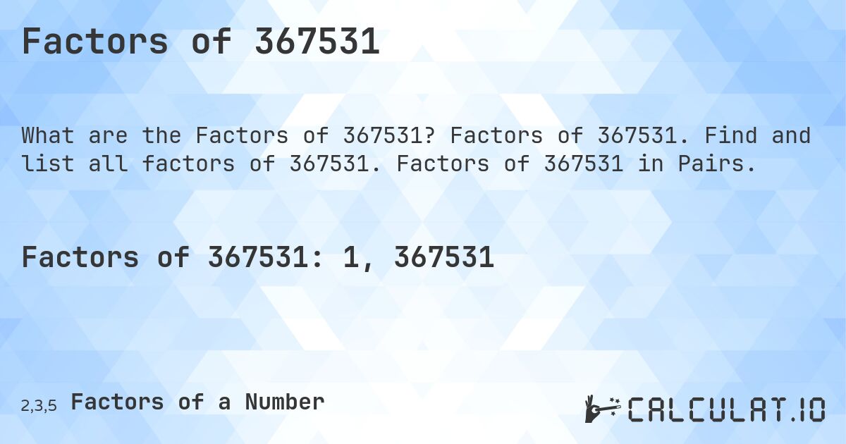 Factors of 367531. Factors of 367531. Find and list all factors of 367531. Factors of 367531 in Pairs.