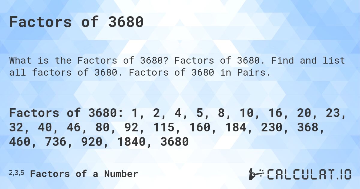 Factors of 3680. Factors of 3680. Find and list all factors of 3680. Factors of 3680 in Pairs.