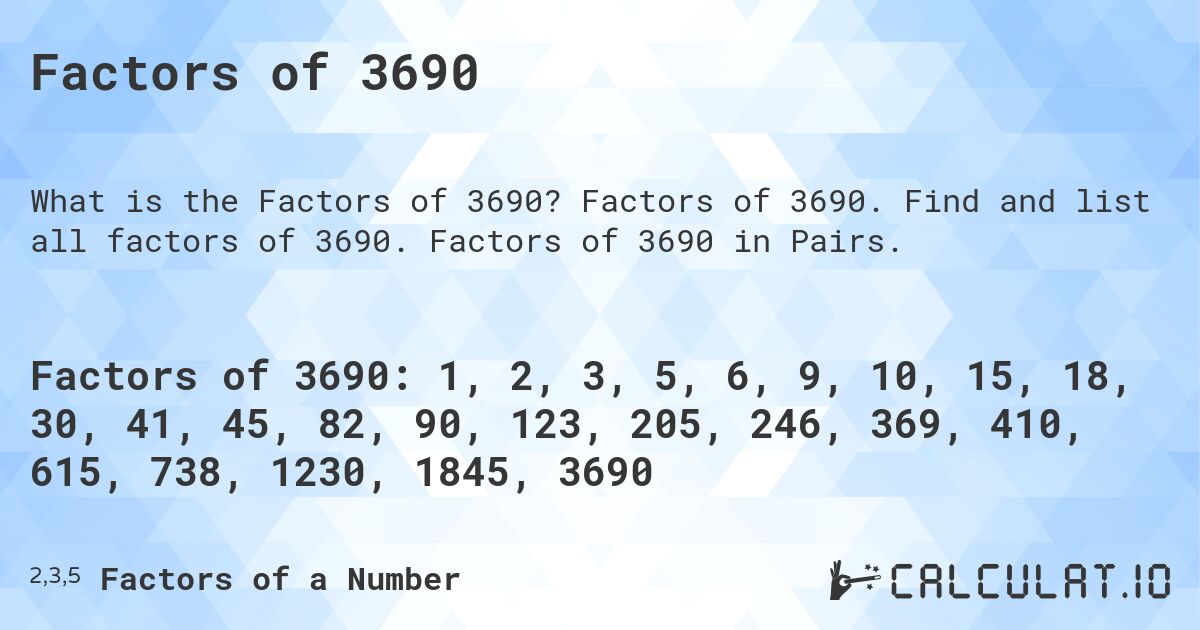 Factors of 3690. Factors of 3690. Find and list all factors of 3690. Factors of 3690 in Pairs.