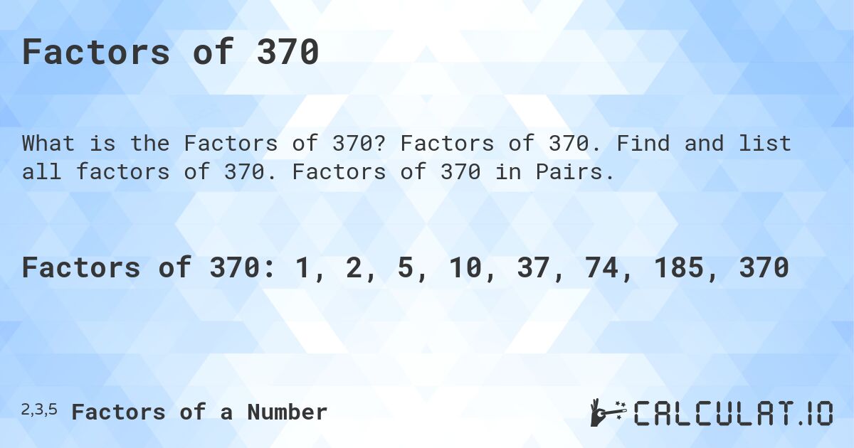 Factors of 370. Factors of 370. Find and list all factors of 370. Factors of 370 in Pairs.