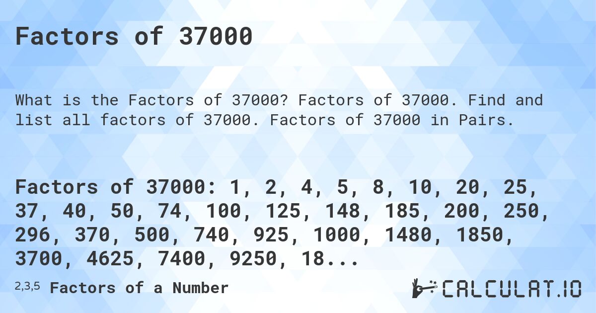Factors of 37000. Factors of 37000. Find and list all factors of 37000. Factors of 37000 in Pairs.
