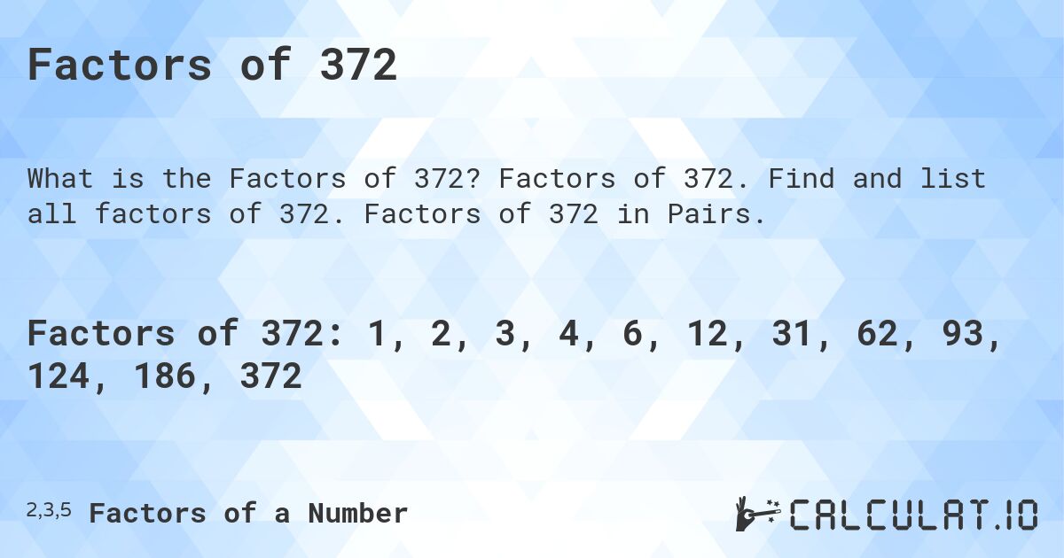 Factors of 372. Factors of 372. Find and list all factors of 372. Factors of 372 in Pairs.