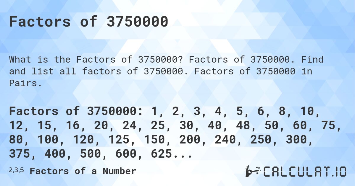 Factors of 3750000. Factors of 3750000. Find and list all factors of 3750000. Factors of 3750000 in Pairs.