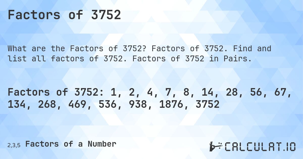 Factors of 3752. Factors of 3752. Find and list all factors of 3752. Factors of 3752 in Pairs.