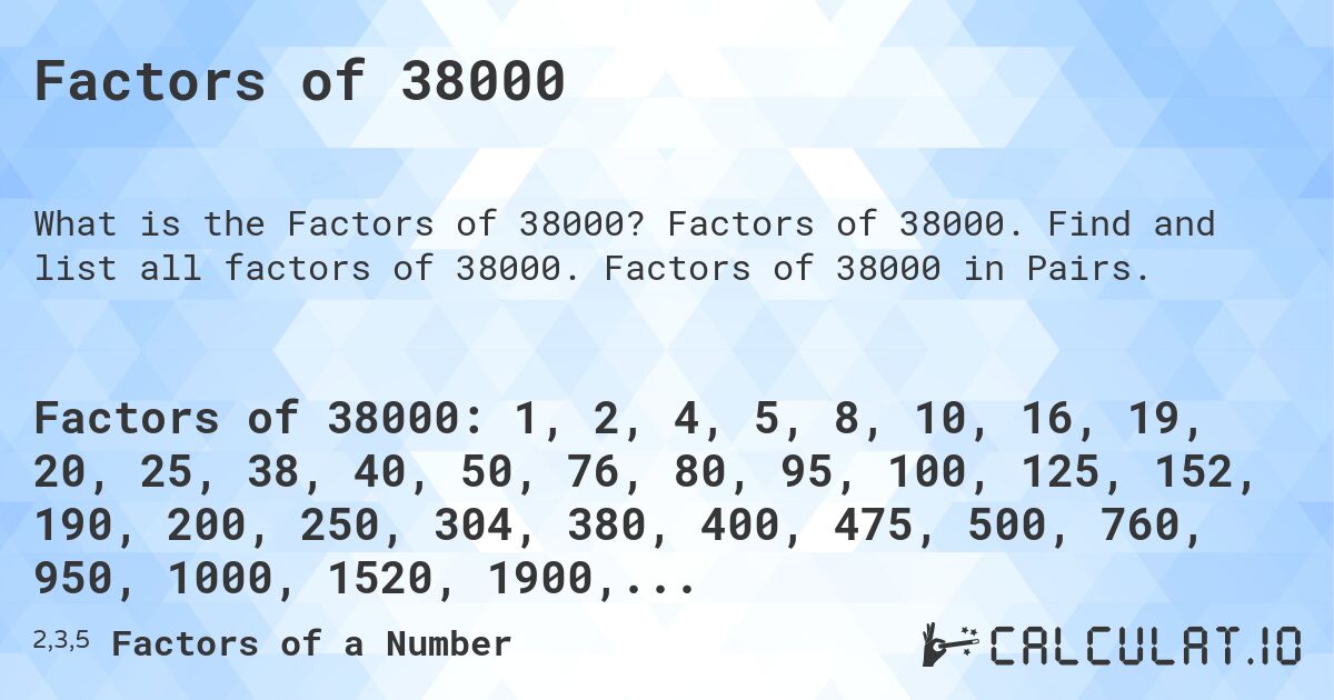 Factors of 38000. Factors of 38000. Find and list all factors of 38000. Factors of 38000 in Pairs.