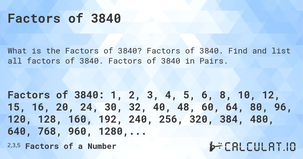 Factors of 3840. Factors of 3840. Find and list all factors of 3840. Factors of 3840 in Pairs.