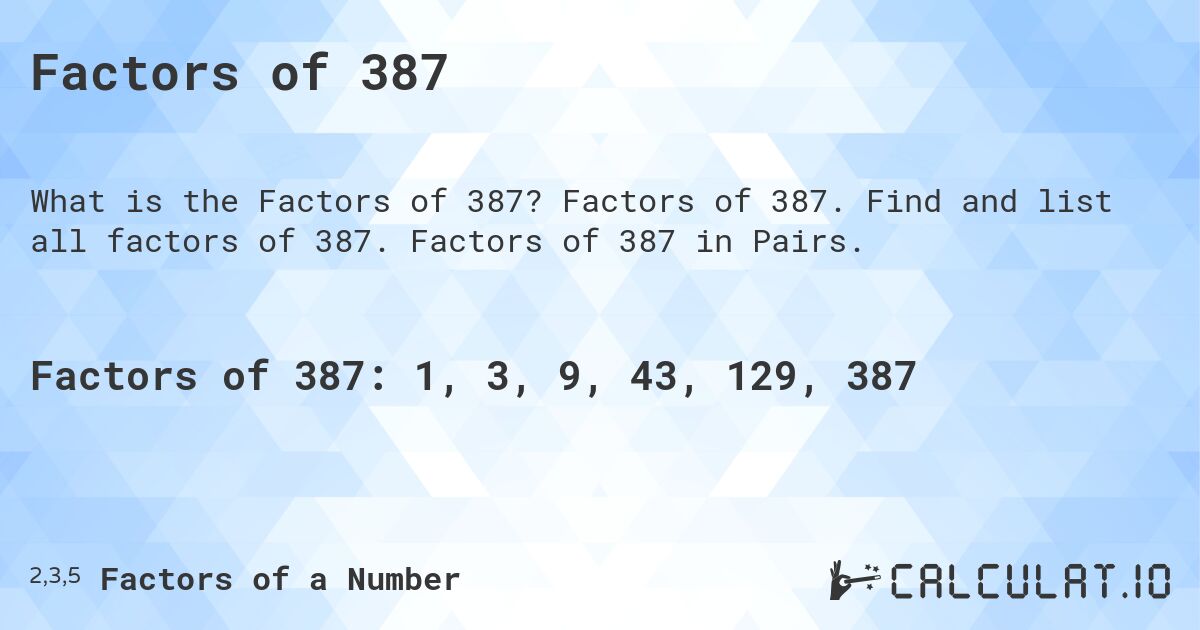 Factors of 387. Factors of 387. Find and list all factors of 387. Factors of 387 in Pairs.