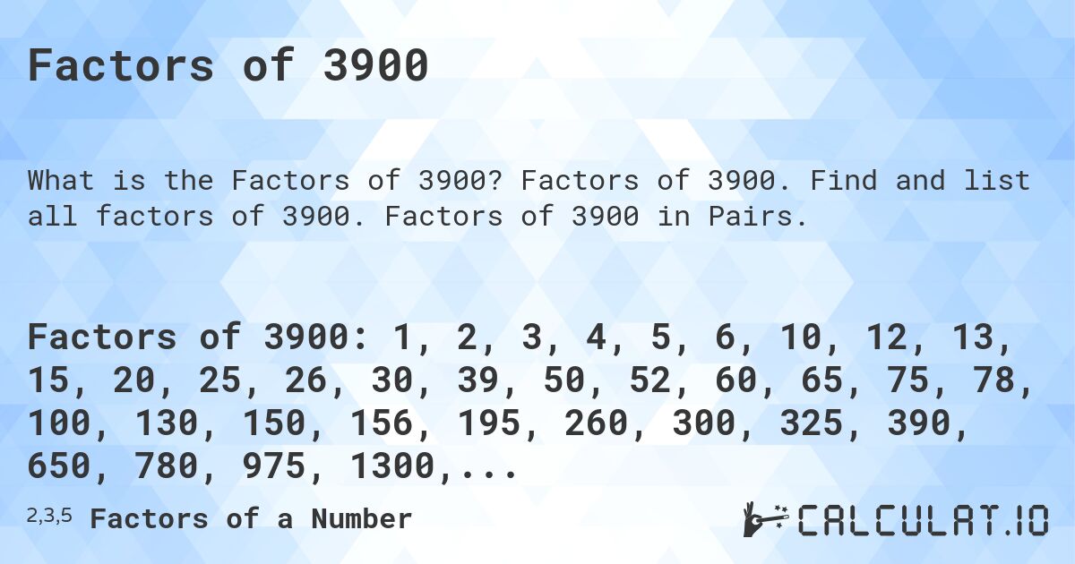 Factors of 3900. Factors of 3900. Find and list all factors of 3900. Factors of 3900 in Pairs.