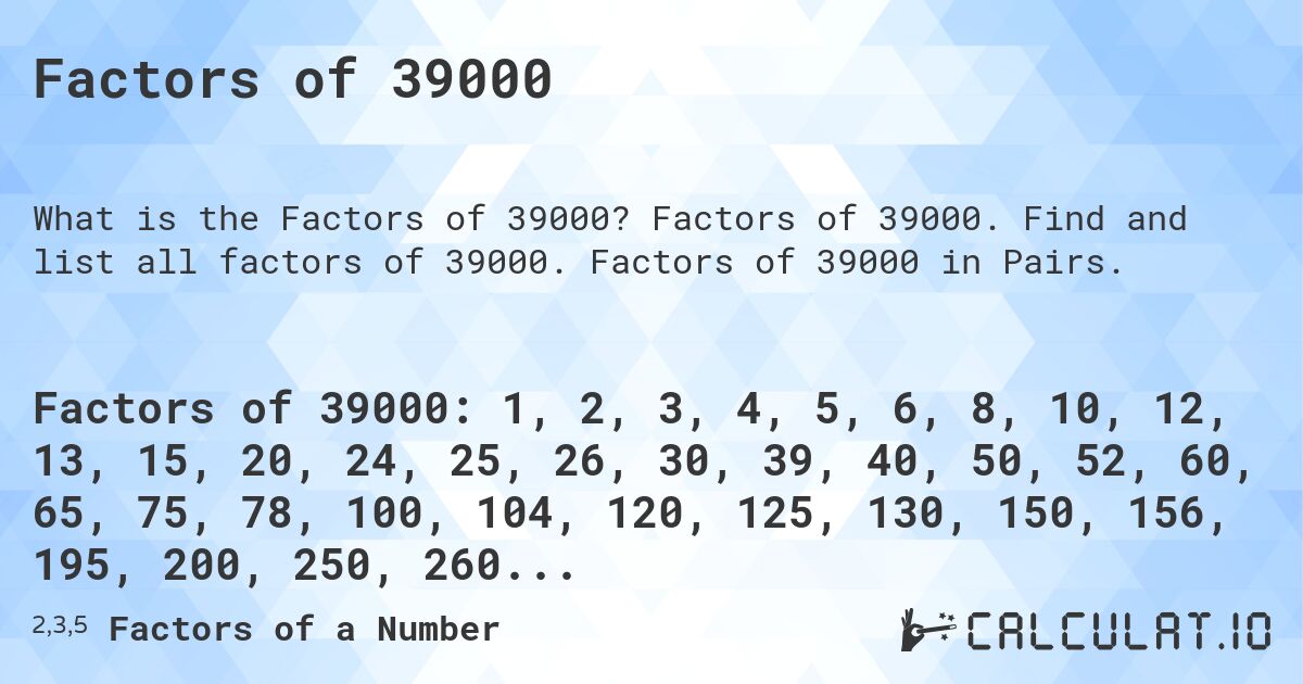 Factors of 39000. Factors of 39000. Find and list all factors of 39000. Factors of 39000 in Pairs.