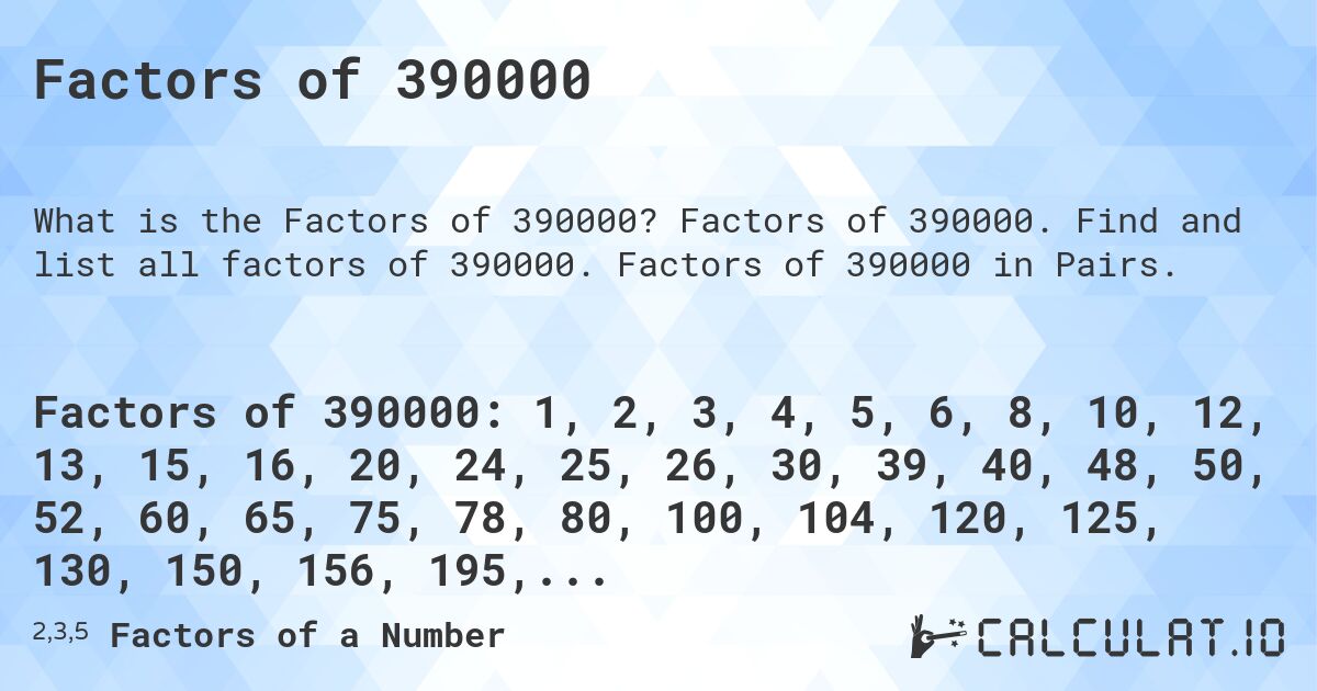 Factors of 390000. Factors of 390000. Find and list all factors of 390000. Factors of 390000 in Pairs.