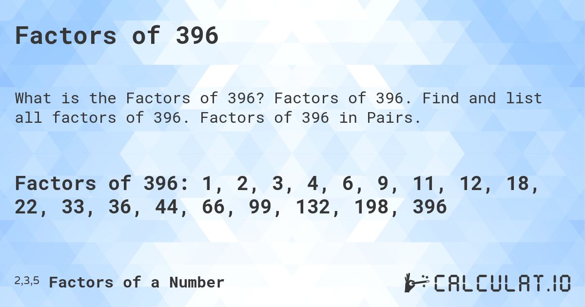 Factors of 396. Factors of 396. Find and list all factors of 396. Factors of 396 in Pairs.