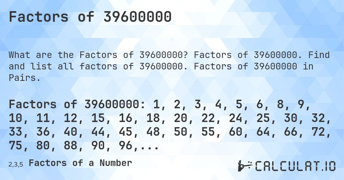 Factors of 39600000. Factors of 39600000. Find and list all factors of 39600000. Factors of 39600000 in Pairs.