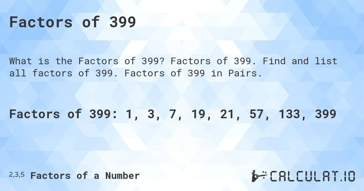 Factors of 399. Factors of 399. Find and list all factors of 399. Factors of 399 in Pairs.