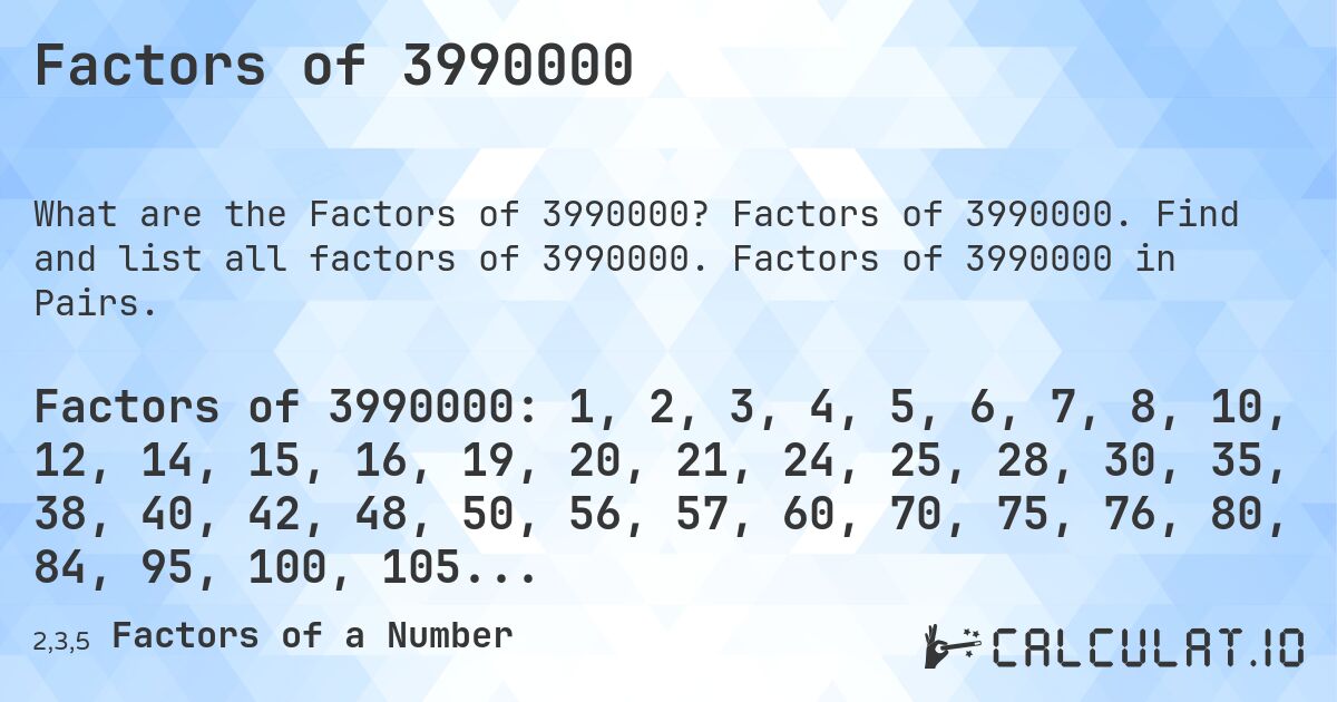 Factors of 3990000. Factors of 3990000. Find and list all factors of 3990000. Factors of 3990000 in Pairs.