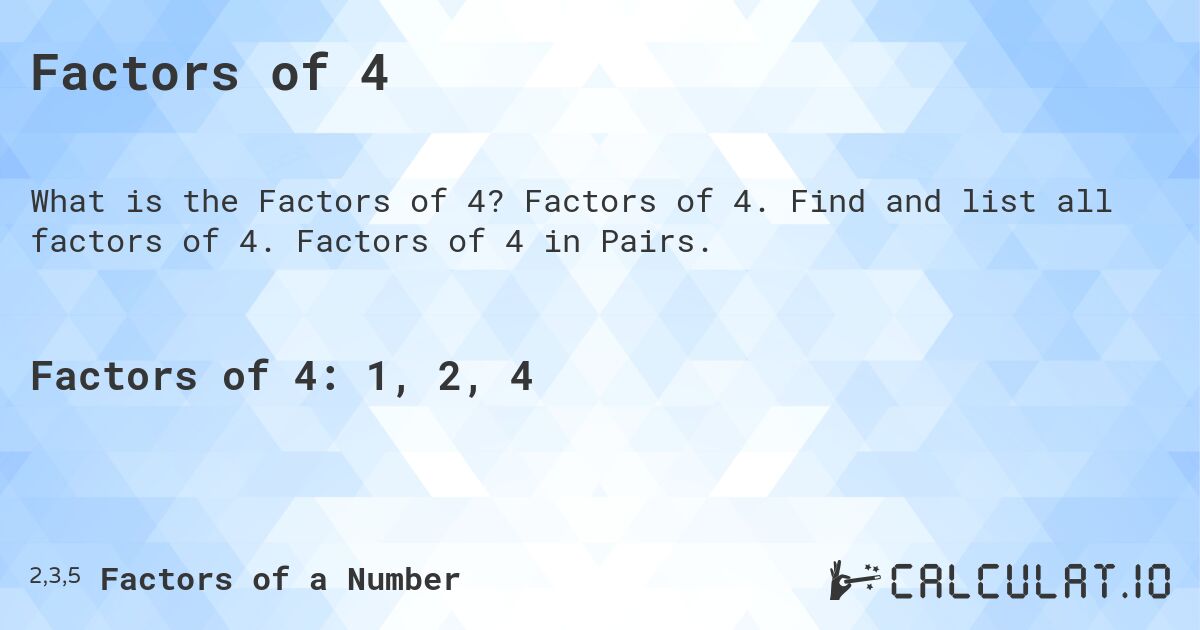 Factors of 4. Factors of 4. Find and list all factors of 4. Factors of 4 in Pairs.