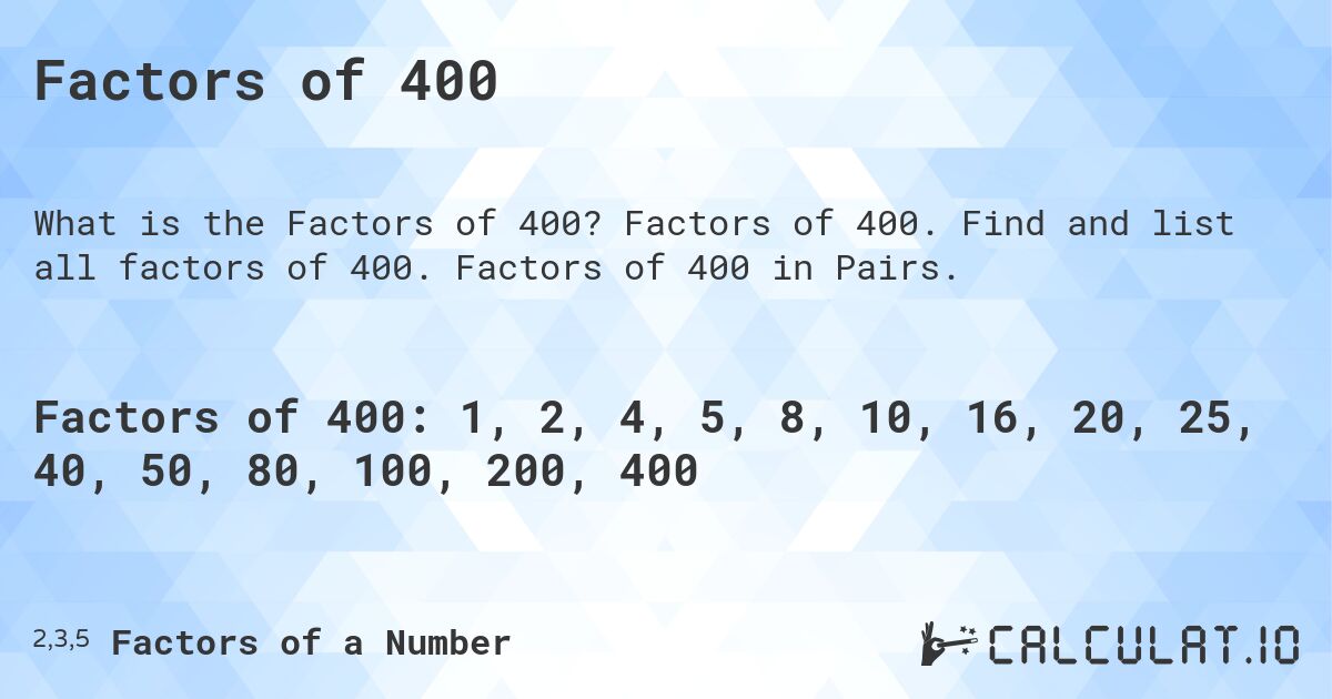 Factors of 400. Factors of 400. Find and list all factors of 400. Factors of 400 in Pairs.